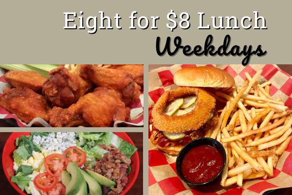 8 for $8 Lunch Weekdays until 4:00pm