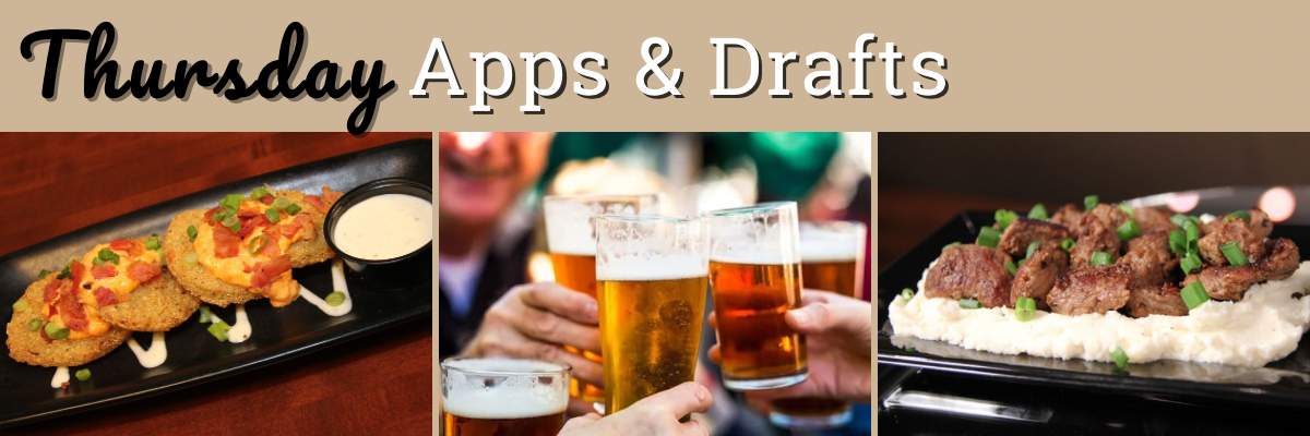 Thursday Apps & Drafts with deals on beer, wine and apps all night long
